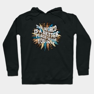 Motivational Sayings - The World Is A Better Place With You In It Hoodie